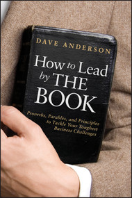 How to Lead by The Book (Proverbs, Parables, and Principles to Tackle Your Toughest Business Challenges) by Dave Anderson, 9780470936283