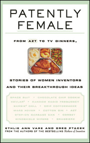 Patently Female (From AZT to TV Dinners, Stories of Women Inventors and Their Breakthrough Ideas) by Ethlie Ann Vare, Greg Ptacek, 9780471023340