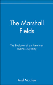 The Marshall Fields (The Evolution of an American Business Dynasty) by Axel Madsen, 9780471024934