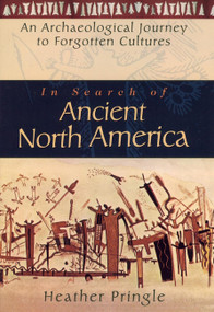 In Search of Ancient North America (An Archaeological Journey to Forgotten Cultures) by Heather Pringle, 9780471042372