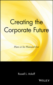 Creating the Corporate Future (Plan or be Planned For) by Russell L. Ackoff, 9780471090090