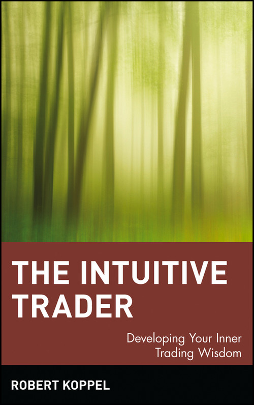 The Intuitive Trader (Developing Your Inner Trading Wisdom) by Robert Koppel, 9780471130475