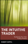 The Intuitive Trader (Developing Your Inner Trading Wisdom) by Robert Koppel, 9780471130475