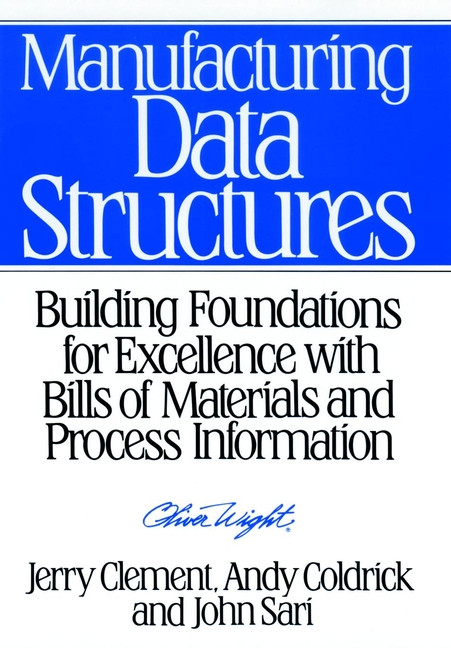 Manufacturing Data Structures (Building Foundations for Excellence with Bills of Materials and Process Information) by Jerry Clement, Andy Coldrick, John Sari, 9780471132691