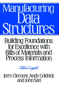 Manufacturing Data Structures (Building Foundations for Excellence with Bills of Materials and Process Information) by Jerry Clement, Andy Coldrick, John Sari, 9780471132691