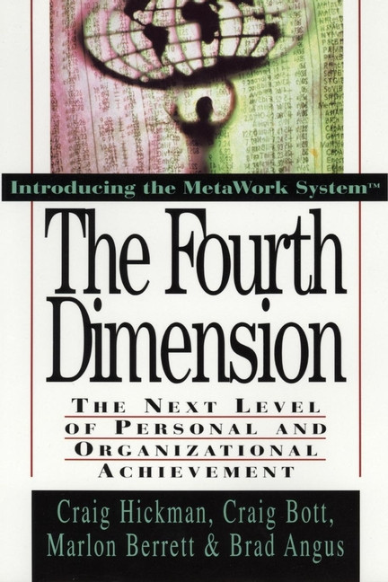 The Fourth Dimension (The Next Level of Personal and Organizational Achievement) by Craig Hickman, Craig Bott, Marlon Berrett, Brad Angus, 9780471132806