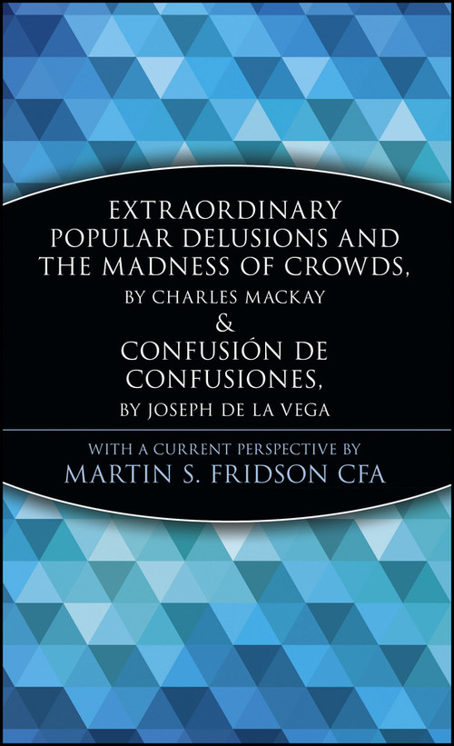Extraordinary Popular Delusions and the Madness of Crowds and Confusión de Confusiones by Martin S. Fridson, 9780471133094