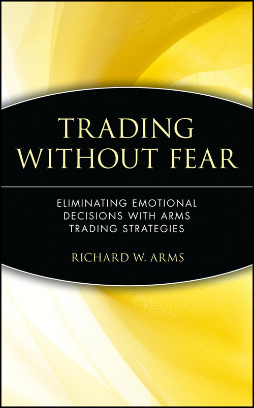 Trading Without Fear (Eliminating Emotional Decisions with Arms Trading Strategies) by Richard W. Arms, 9780471137481