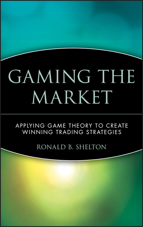 Gaming the Market (Applying Game Theory to Create Winning Trading Strategies) by Ronald B. Shelton, 9780471168133
