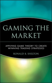 Gaming the Market (Applying Game Theory to Create Winning Trading Strategies) by Ronald B. Shelton, 9780471168133