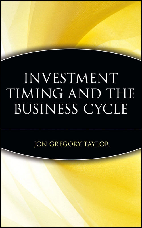 Investment Timing and the Business Cycle by Jon Gregory Taylor, 9780471188797