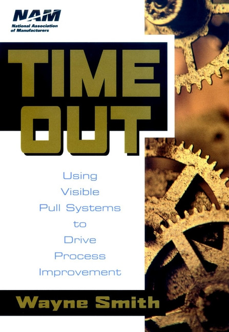 Time Out (Using Visible Pull Systems to Drive Process Improvement) by Wayne K. Smith, 9780471192145