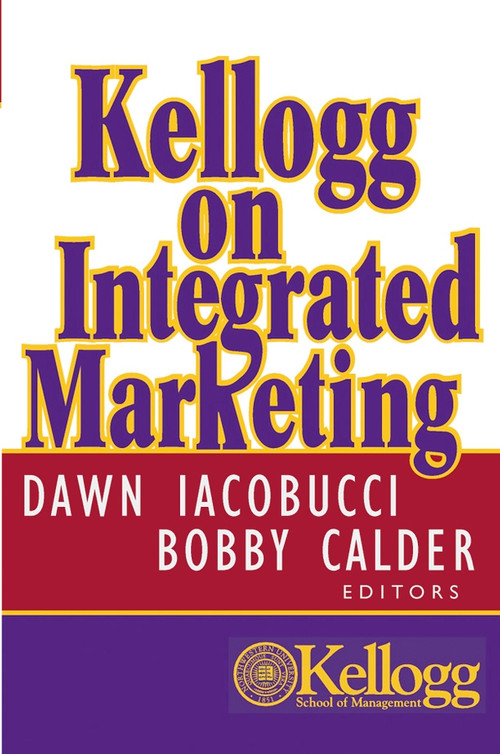 Kellogg on Integrated Marketing by Dawn Iacobucci, Bobby J. Calder, 9780471204763