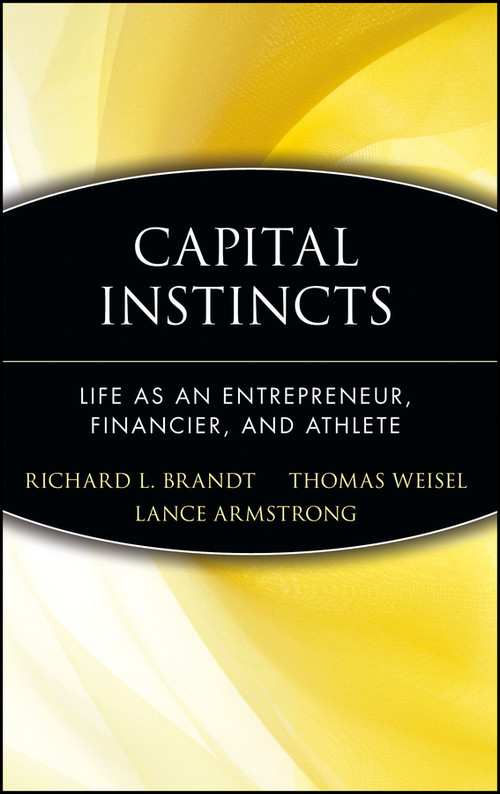 Capital Instincts (Life As an Entrepreneur, Financier, and Athlete) by Richard L. Brandt, Thomas Weisel, Lance Armstrong, 9780471214175