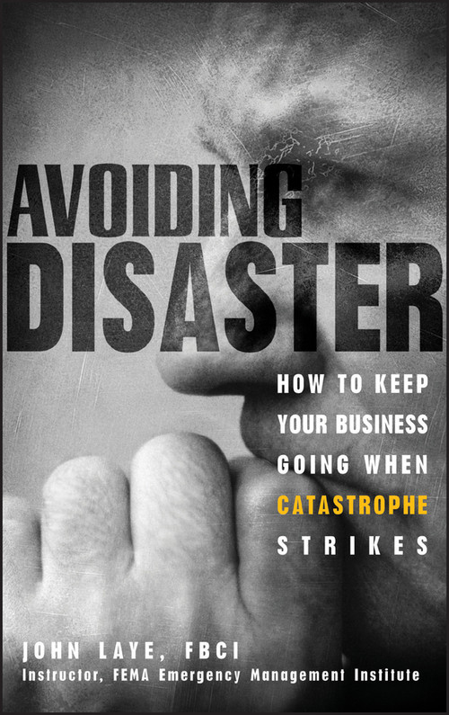 Avoiding Disaster (How to Keep Your Business Going When Catastrophe Strikes) by John Laye, 9780471229155