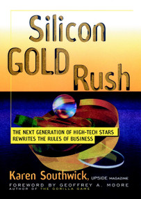 Silicon Gold Rush (The Next Generation of High-Tech Stars Rewrites the Rules of Business) by Karen Southwick, 9780471246466