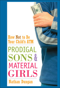 Prodigal Sons and Material Girls (How Not to Be Your Child's ATM) by Nathan Dungan, 9780471250692