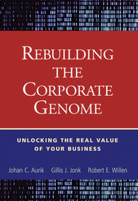 Rebuilding the Corporate Genome (Unlocking the Real Value of Your Business) by Johan C. Aurik, Gillis J. Jonk, Robert E. Willen, 9780471250760