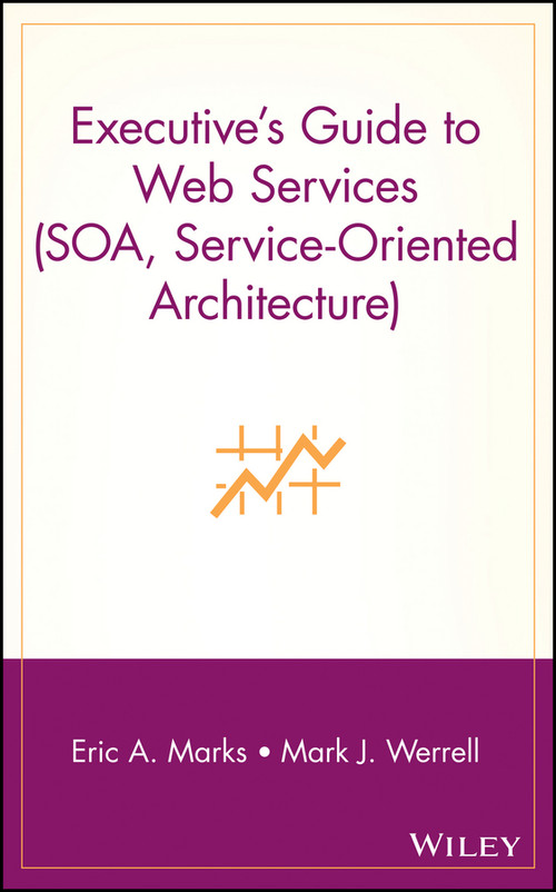 Executive's Guide to Web Services (SOA, Service-Oriented Architecture) by Eric A. Marks, Mark J. Werrell, 9780471266525