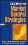 Market Neutral Strategies by Bruce I. Jacobs, Kenneth N. Levy, Mark J. P. Anson, 9780471268680