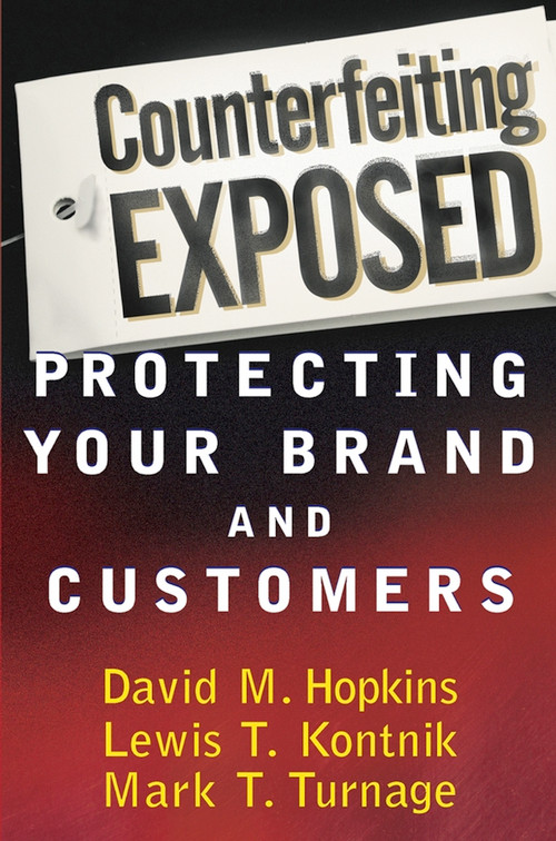 Counterfeiting Exposed (Protecting Your Brand and Customers) by David M. Hopkins, Lewis T. Kontnik, Mark T. Turnage, 9780471269908