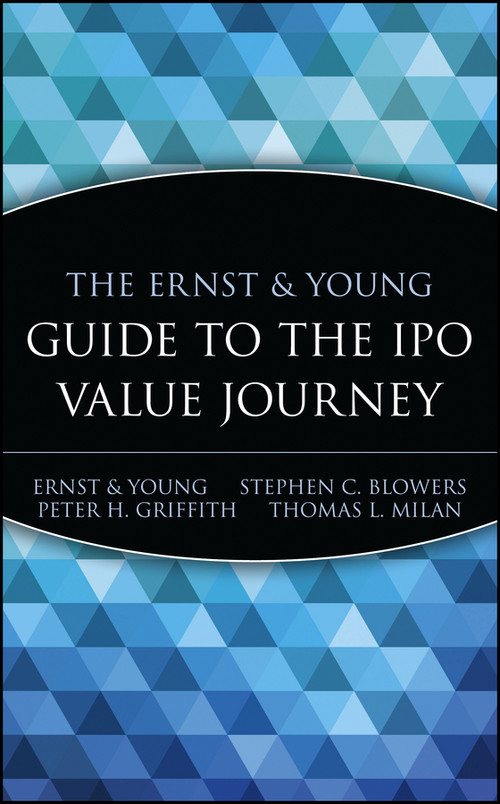 The Ernst & Young Guide to the IPO Value Journey by Ernst & Young LLP, Stephen C. Blowers, Peter H. Griffith, Thomas L. Milan, 9780471352334