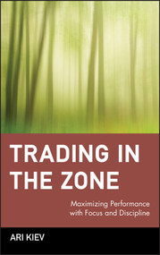 Trading in the Zone (Maximizing Performance with Focus and Discipline) by Ari Kiev, 9780471379089