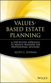 Values-Based Estate Planning (A Step-by-Step Approach to Wealth Transfer for Professional Advisors) by Scott C. Fithian, 9780471380405