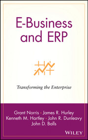 E-Business and ERP (Transforming the Enterprise) by Grant Norris, James R. Hurley, Kenneth M. Hartley, John R. Dunleavy, John D. Balls, 9780471392088