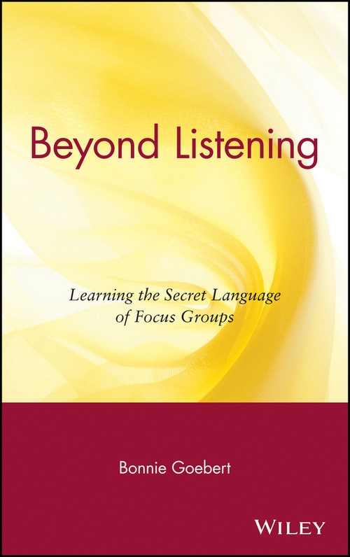 Beyond Listening (Learning the Secret Language of Focus Groups) by Bonnie Goebert, 9780471395621
