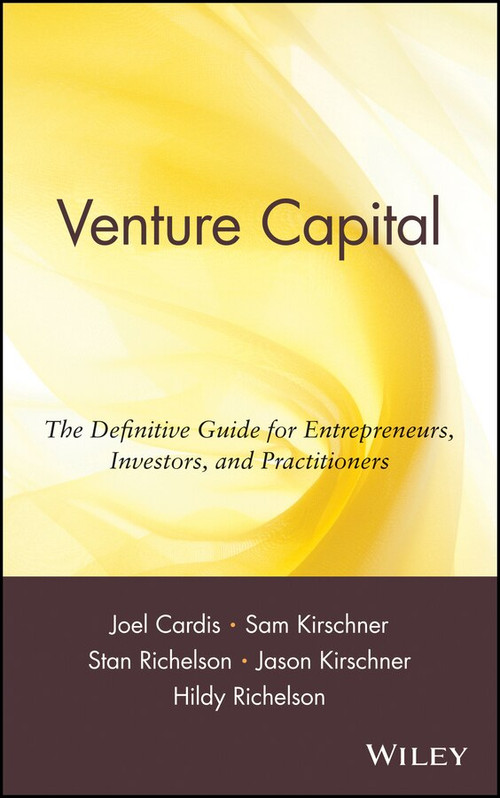Venture Capital (The Definitive Guide for Entrepreneurs, Investors, and Practitioners) by Joel Cardis, Sam Kirschner, Stan Richelson, Jason Kirschner, Hildy Richelson, 9780471398134