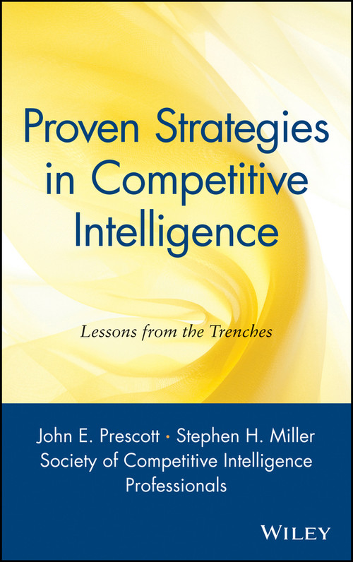 Proven Strategies in Competitive Intelligence (Lessons from the Trenches) by John F. Prescott, Stephen H. Miller, Society of Competitive Intelligence Professionals, 9780471401780