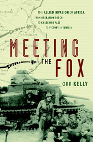 Meeting the Fox (The Allied Invasion of Africa, from Operation Torch to Kasserine Pass to Victory in Tunisia) by Orr Kelly, 9780471414292