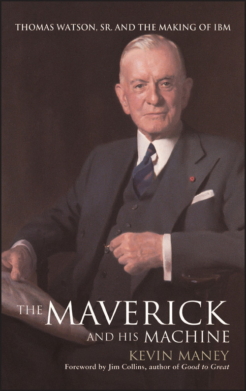 The Maverick and His Machine (Thomas Watson, Sr. and the Making of IBM) by Kevin Maney, 9780471414636
