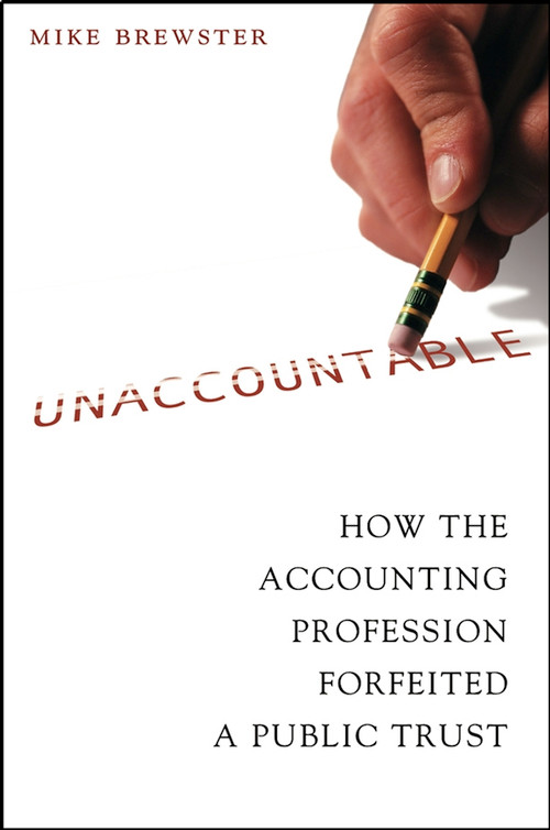 Unaccountable (How the Accounting Profession Forfeited a Public Trust) by Mike Brewster, 9780471423621