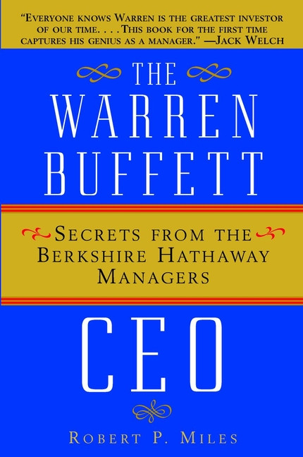 The Warren Buffett CEO (Secrets from the Berkshire Hathaway Managers) by Robert P. Miles, 9780471442592