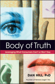 Body of Truth (Leveraging What Consumers Can't or Won't Say) by Dan Hill, 9780471444398