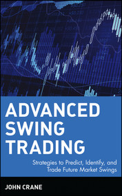 Advanced Swing Trading (Strategies to Predict, Identify, and Trade Future Market Swings) by John Crane, 9780471462569