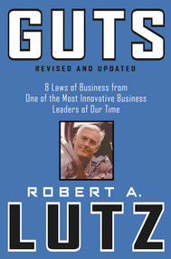 Guts (8 Laws of Business from One of the Most Innovative Business Leaders of Our Time) by Robert A. Lutz, 9780471463221