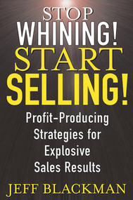 Stop Whining! Start Selling! (Profit-Producing Strategies for Explosive Sales Results) by Jeff Blackman, 9780471463634