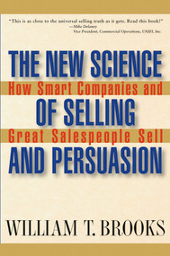 The New Science of Selling and Persuasion (How Smart Companies and Great Salespeople Sell) by William T. Brooks, 9780471469247