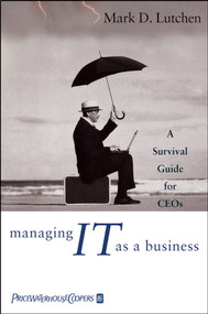 Managing IT as a Business (A Survival Guide for CEOs) by Mark D. Lutchen, 9780471471042