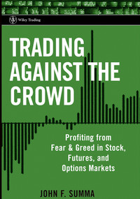 Trading Against the Crowd (Profiting from Fear and Greed in Stock, Futures and Options Markets) by John F. Summa, 9780471471219