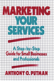 Marketing Your Services (A Step-by-Step Guide for Small Businesses and Professionals) by Anthony O. Putman, 9780471509486