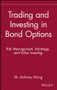 Trading and Investing in Bond Options (Risk Management, Arbitrage, and Value Investing) by M. Anthony Wong, 9780471525608