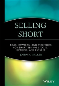 Selling Short (Risks, Rewards, and Strategies for Short Selling Stocks, Options, and Futures) by Joseph A. Walker, 9780471534648