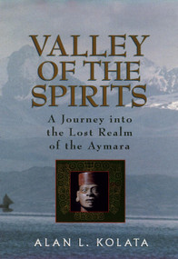 Valley of the Spirits (A Journey Into the Lost Realm of the Aymara) by Alan L. Kolata, 9780471575078