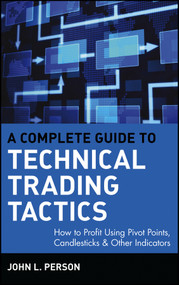 A Complete Guide to Technical Trading Tactics (How to Profit Using Pivot Points, Candlesticks & Other Indicators) by John L. Person, 9780471584551
