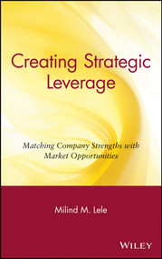 Creating Strategic Leverage (Matching Company Strengths with Market Opportunities) by Milind M. Lele, 9780471631422