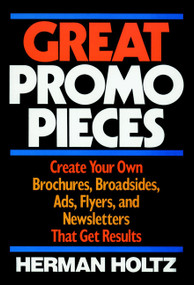 Great Promo Pieces (Create Your Own Brochures, Broadsides, Ads, Flyers and Newsletters That Get Results) by Herman Holtz, 9780471632245